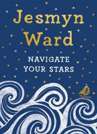 Title: Navigate Your Stars, Author: Jesmyn Ward
