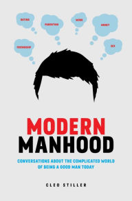 Free pdf file ebook download Modern Manhood: Conversations About the Complicated World of Being a Good Man Today by Cleo Stiller (English literature) DJVU MOBI ePub