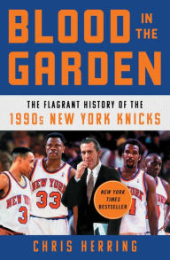 Title: Blood in the Garden: The Flagrant History of the 1990s New York Knicks, Author: Herring