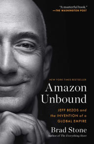 Title: Amazon Unbound: Jeff Bezos and the Invention of a Global Empire, Author: Brad Stone