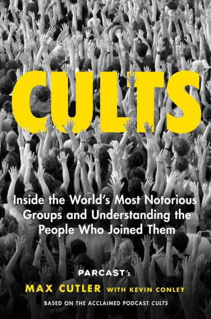 Cults Inside the Worlds Most Notorious Groups and Understanding the People Who Joined Them by Max Cutler, Hardcover Barnes and Noble®