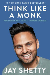Title: Think Like a Monk: Train Your Mind for Peace and Purpose Every Day, Author: Jay Shetty