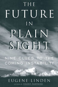Title: The Future in Plain Sight: Nine Clues to the Coming Instability, Author: Eugene Linden