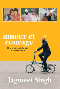 Title: Amour et courage: Mon histoire de famille et de résilience, Author: Jagmeet Singh