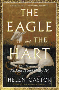 Title: The Eagle and the Hart: The Tragedy of Richard II and Henry IV, Author: Helen  Castor
