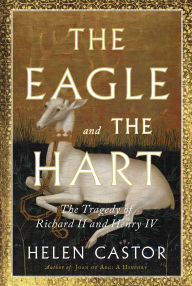 Title: The Eagle and the Hart: The Tragedy of Richard II and Henry IV, Author: Helen  Castor