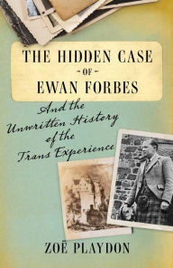 Title: The Hidden Case of Ewan Forbes: And the Unwritten History of the Trans Experience, Author: Zoë Playdon