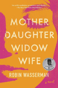 Title: Mother Daughter Widow Wife: A Novel, Author: Robin Wasserman