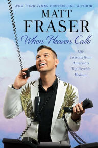 Title: When Heaven Calls: Life Lessons from America's Top Psychic Medium, Author: Matt Fraser