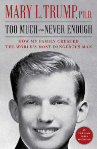 Title: Too Much and Never Enough: How My Family Created the World's Most Dangerous Man, Author: Mary L. Trump