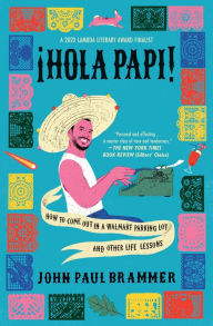 Title: Hola Papi: How to Come Out in a Walmart Parking Lot and Other Life Lessons, Author: John Paul Brammer