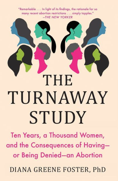 The Turnaway Study: Ten Years, a Thousand Women, and the Consequences of  Having-or Being Denied-an Abortion|Paperback