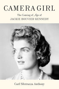 Title: Camera Girl: The Coming of Age of Jackie Bouvier Kennedy, Author: Carl Sferrazza Anthony