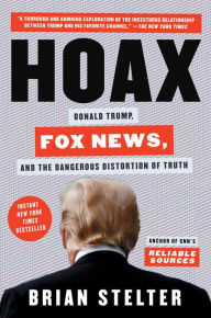 Title: Hoax: Donald Trump, Fox News, and the Dangerous Distortion of Truth, Author: Brian Stelter