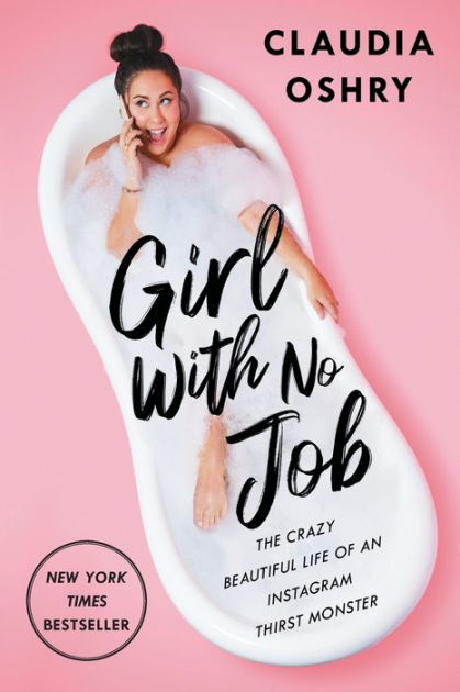 Girl With No Job: The Crazy Beautiful Life of an Instagram Thirst Monster  by Claudia Oshry, Paperback | Barnes & Noble®