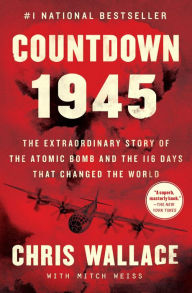 Title: Countdown 1945: The Extraordinary Story of the Atomic Bomb and the 116 Days That Changed the World, Author: Chris Wallace
