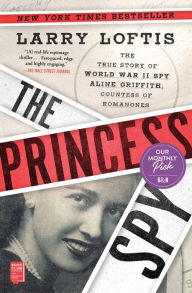 Title: The Princess Spy: The True Story of World War II Spy Aline Griffith, Countess of Romanones, Author: Larry Loftis
