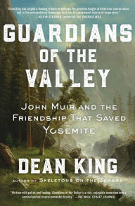 Title: Guardians of the Valley: John Muir and the Friendship that Saved Yosemite, Author: Dean King