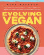 Evolving Vegan: Deliciously Diverse Recipes from North America's Best Plant-Based Eateries-for Anyone Who Loves Food: A Cookbook