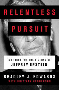 Title: Relentless Pursuit: My Fight for the Victims of Jeffrey Epstein, Author: Bradley J. Edwards