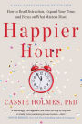 Happier Hour: How to Beat Distraction, Expand Your Time, and Focus on What Matters Most