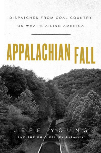 Appalachian Fall: Dispatches from Coal Country on What's Ailing America