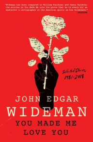 Title: You Made Me Love You: Selected Stories, 1981-2018, Author: John Edgar Wideman
