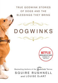Title: Dogwinks: True Godwink Stories of Dogs and the Blessings They Bring, Author: SQuire Rushnell