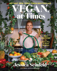 Title: Vegan, at Times: 120+ Recipes for Every Day or Every So Often, Author: Jessica Seinfeld