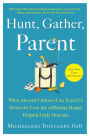 Hunt, Gather, Parent: What Ancient Cultures Can Teach Us About the Lost Art of Raising Happy, Helpful Little Humans