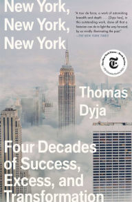Title: New York, New York, New York: Four Decades of Success, Excess, and Transformation, Author: Thomas Dyja