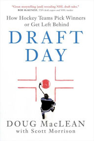 Title: Draft Day: How Hockey Teams Pick Winners or Get Left Behind, Author: Doug MacLean
