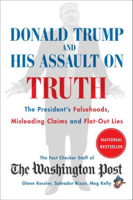 Title: Donald Trump and His Assault on Truth: The President's Falsehoods, Misleading Claims and Flat-Out Lies, Author: The Washington Post Fact Checker Staff