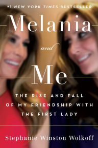 Title: Melania and Me: The Rise and Fall of My Friendship with the First Lady, Author: Stephanie Winston Wolkoff