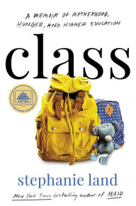 Title: Class: A Memoir of Motherhood, Hunger, and Higher Education, Author: Stephanie Land