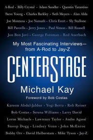 Title: CenterStage: My Most Fascinating Interviews-from A-Rod to Jay-Z, Author: Michael Kay