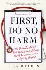 First, Do No Harm: The Dramatic Story of Real Doctors and Patients Making Impossible Choices at a Big-City Hospital