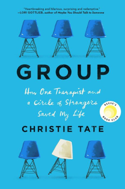 Group How One Therapist And A Circle Of Strangers Saved My Life By Christie Tate Paperback Barnes Noble