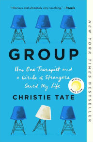 Title: Group: How One Therapist and a Circle of Strangers Saved My Life, Author: Christie Tate