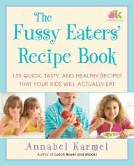 Title: The Fussy Eaters' Recipe Book: 135 Quick, Tasty, and Healthy Recipes that Your Kids Will Actually Eat, Author: Annabel Karmel