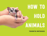 Title: How to Hold Animals, Author: Toshimitsu Matsuhashi