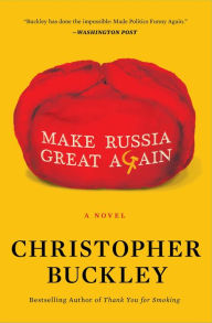 Title: Make Russia Great Again: A Novel, Author: Christopher Buckley