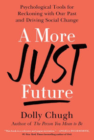 Title: A More Just Future: Psychological Tools for Reckoning with Our Past and Driving Social Change, Author: Dolly Chugh
