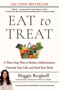 Title: Eat to Treat: A Three-Step Plan to Reduce Inflammation, Detoxify Your Life, and Heal Your Body, Author: Maggie Berghoff
