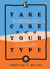 Title: Take Care of Your Type: An Enneagram Guide to Self-Care, Author: Christina S. Wilcox