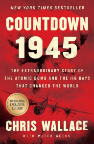 Title: Countdown 1945: The Extraordinary Story of the Atomic Bomb and the 116 Days That Changed the World (B&N Exclusive Edition), Author: Chris Wallace