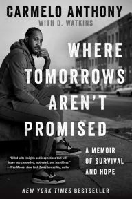 Title: Where Tomorrows Aren't Promised: A Memoir of Survival and Hope, Author: Carmelo Anthony