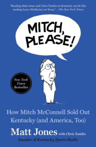 Title: Mitch, Please!: How Mitch McConnell Sold Out Kentucky (and America, Too), Author: Matt Jones