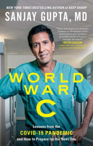 Title: World War C: Lessons from the Covid-19 Pandemic and How to Prepare for the Next One, Author: Sanjay Gupta MD