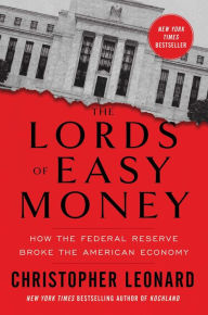 Title: The Lords of Easy Money: How the Federal Reserve Broke the American Economy, Author: Christopher Leonard